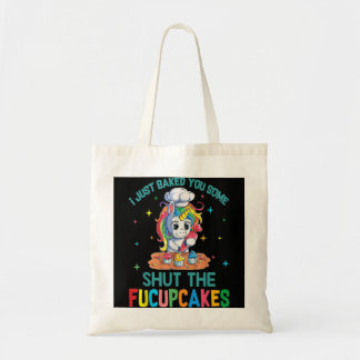 I Just Baked You Some Shut The Fucupcakes Unicorn  Tote Bag