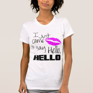 I Just Came to Say Hello T-Shirt