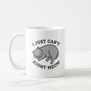 I Just Can’t Right Meow Coffee Mug