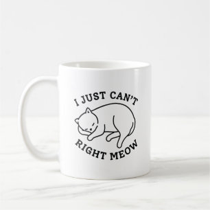 I Just Can’t Right Meow Coffee Mug