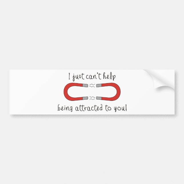I Just Can't Help Being Attracted to You Bumper Sticker (Front)