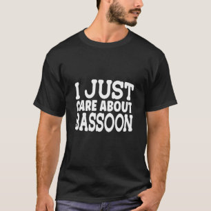 I Just Care About Bassoo I Orchesta Woodwond Basso T-Shirt