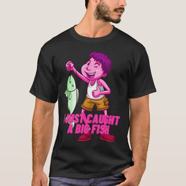 I JUST CAUGHT A BIG FISH. T-Shirt (Front)
