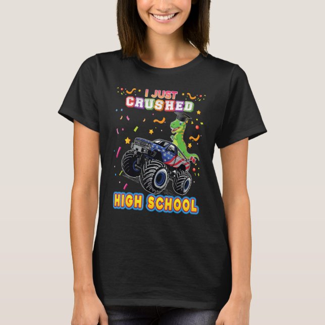 I Just Crushed High School Monster Car Dinosaur Gr T-Shirt (Front)