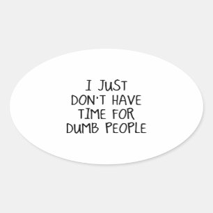 I Just Don’t Have Time For Dumb People Oval Sticker