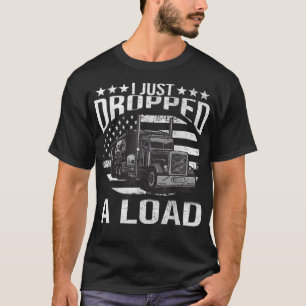 I Just Dropped A Load Funny Truck Driver T-Shirt