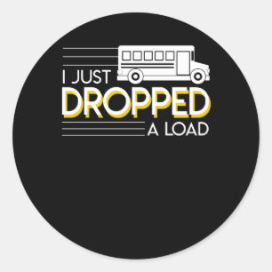I Just Dropped A Load School Bus Driver Classic Round Sticker