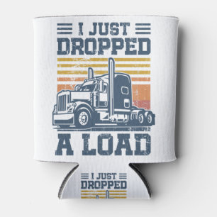 I Just Dropped A Load T-Shirt Funny Trucker Driver Can Cooler