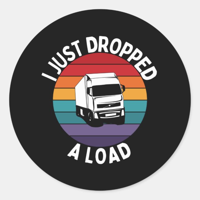 I Just Dropped A Load - Truck Driver Classic Round Sticker (Front)