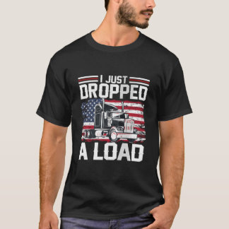 I Just Dropped A Load Trucker American Flag T-Shirt