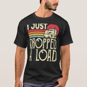 I Just Dropped A Load Vintage Trucker Truck Father T-Shirt