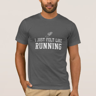 I Just Felt Like Running T-Shirt