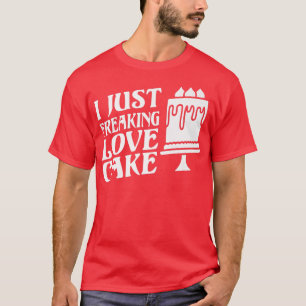 I just freaking love Cake Snack Baking Cake T-Shirt