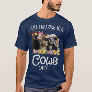 I Just Freaking Love Cows Ok Funny Heifer Farmer W T-Shirt
