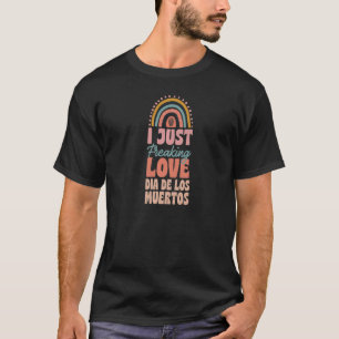 I Just Freaking Love Dia De Los Muertos Bohemian R T-Shirt