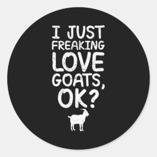 I Just Freaking Love Goats, Ok_ Funny Goats Quote Classic Round Sticker