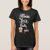 I Just Freaking Love Owls Oky? T-Shirt