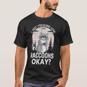 I Just Freaking Love Raccoons Okay Funny Raccoon L T-Shirt
