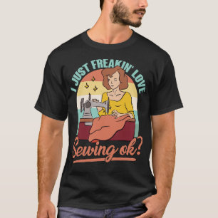 I Just Freaking Love Sewing Ok Quilt Quilting Sewe T-Shirt