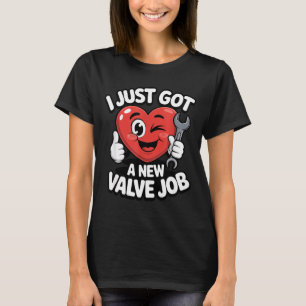 I Just Got A New Valve Job Open Heart Surgery Byp T-Shirt