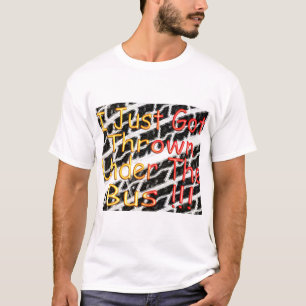 I Just Got Thrown Under The Bus T-Shirt