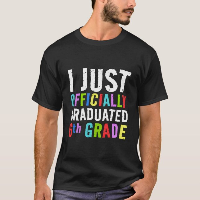 I Just Graduated 6Th Grade Graduation Sixth Grade T-Shirt (Front)
