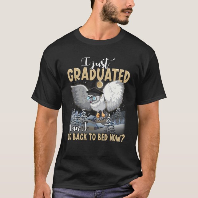 I Just Graduated Can I Go Back To Bed  Graduation T-Shirt (Front)