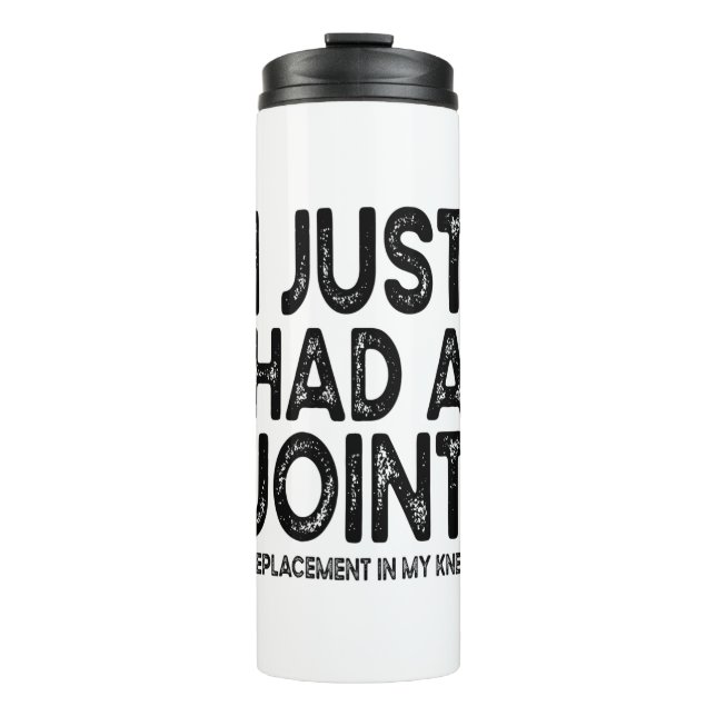 I Just Had A Joint Replacement In My Knee Thermal Tumbler (Front)