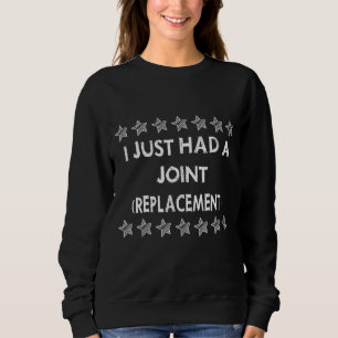 I Just Had A Joint Replacement Text Sweatshirt
