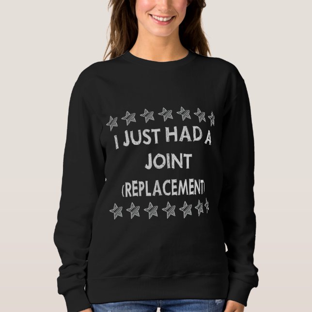 I Just Had A Joint Replacement  Text Sweatshirt (Front)