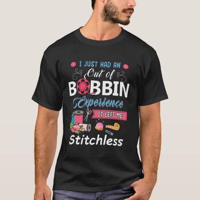 I Just Had An Out Of Bobbin Experience It Left Me  T-Shirt (Front)