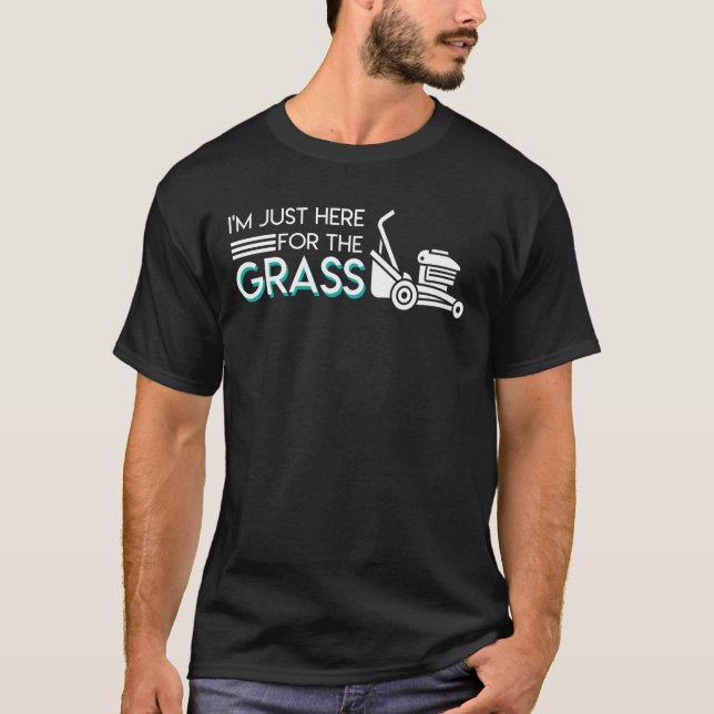 I Just Here For Grass Design Lawn Mowing T-Shirt (Front)