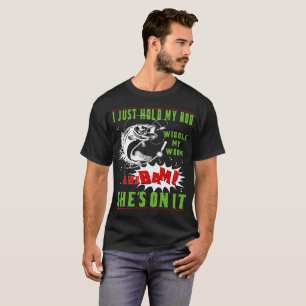 I Just Hold My Rod Wiggle My Worm T-Shirt
