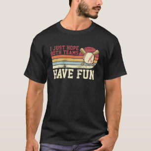 I Just Hope Both Teams Have Fun Baseball  Baseball T-Shirt