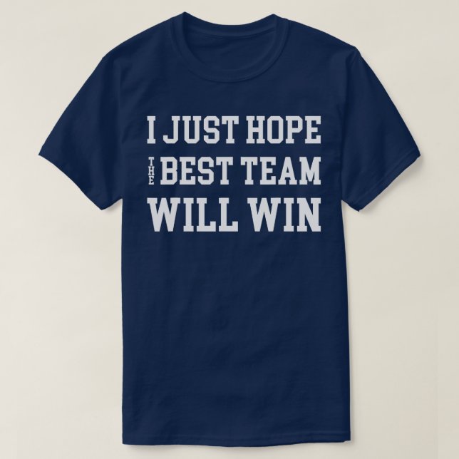 I Just Hope Both Teams Have Fun Best Team Will Win T-Shirt (Design Front)