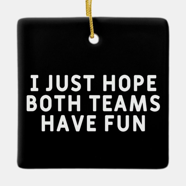 I Just Hope Both Teams Have Fun Ceramic Ornament (Front)