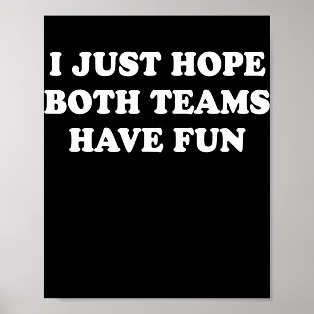 I Just Hope Both Teams Have Fun Funny Football  Poster (Front)