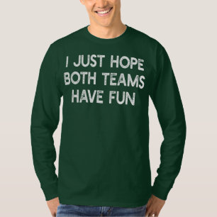 I Just Hope Both Teams Have Fun Funny Football T-Shirt