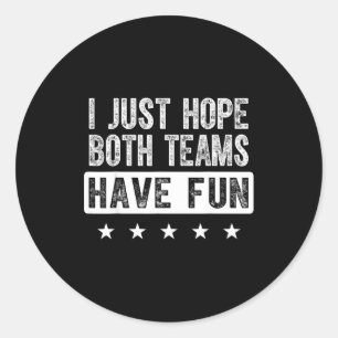 I just hope both teams have fun funny sports fan classic round sticker