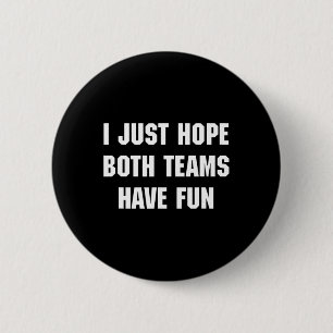 I Just Hope Both Teams Have Fun Funny Sports Fan W 2 Inch Round Button