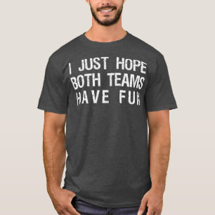 I Just Hope Both Teams Have Fun Funny Sports Team T-Shirt