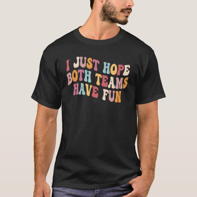 I Just Hope Both Teams Have Fun Groovy Funny Footb T-Shirt (Front)