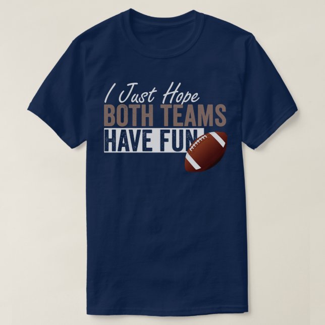 I Just Hope Both Teams Have Fun T-Shirt (Design Front)
