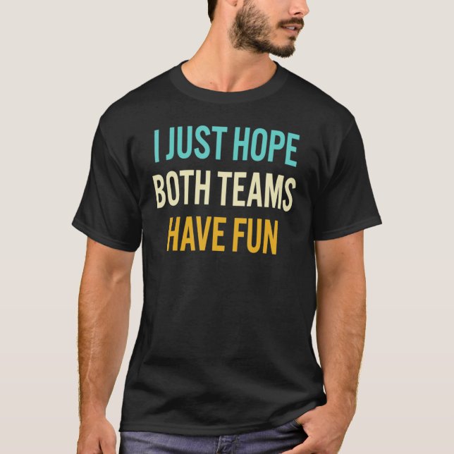 I Just Hope Both Teams Have Fun T-Shirt (Front)