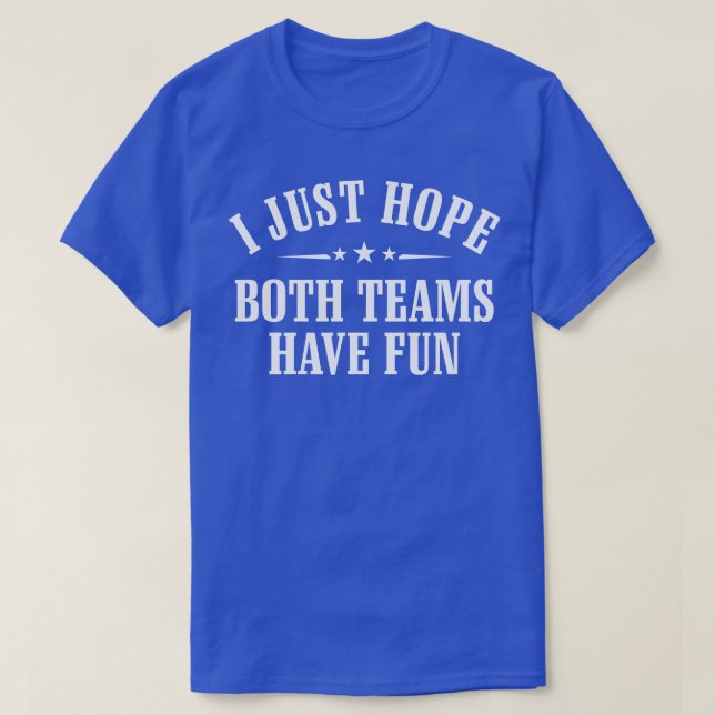 I Just Hope Both Teams Have Fun T-Shirt (Design Front)