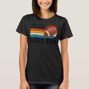 I Just Hope Both Teams Have Fun Women Or Men Foo T-Shirt
