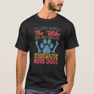 I Just Hope The Wife Does Not Catch Me Adopting Mo T-Shirt