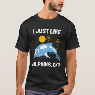 I Just Like Dolphins Ocean Animal  Dolphin T-Shirt