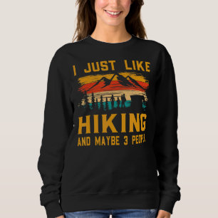 I Just Like Hiking And Maybe 3 People Hiking Sweatshirt