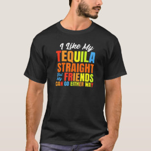 I Just Like My Tequila Straight LGBT Pride Tequila T-Shirt